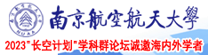 被大鸡巴操逼视频南京航空航天大学2023“长空计划”学科群论坛诚邀海内外学者